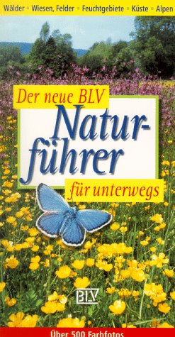 Der neue BLV Naturführer für unterwegs. Wälder, Wiesen, Felder, Feuchtgebiete, Küste, Alpen